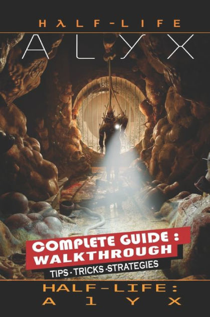 Half-Life: Alyx Complete Guide: Tips,Tricks, Strategies - Everything you  need to know before playing by Lisa L. Murray, Paperback